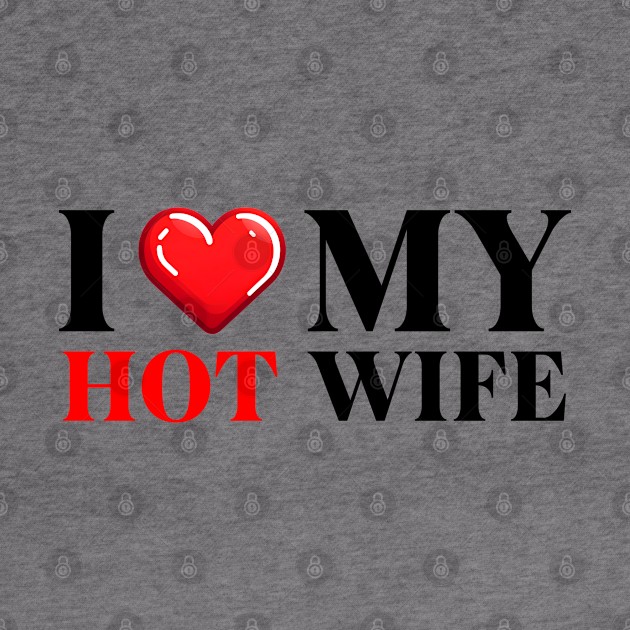 I Love My Hot Wife by IkonLuminis